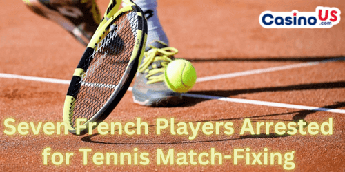 Seven French Players Arrested for Tennis Match-Fixing 