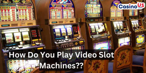 How Do You Play Video Slot Machines